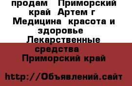 продам - Приморский край, Артем г. Медицина, красота и здоровье » Лекарственные средства   . Приморский край